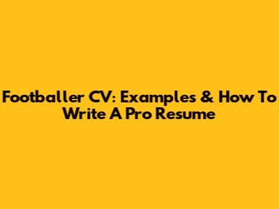 Footballer CV: Examples & How To Write A Pro Resume