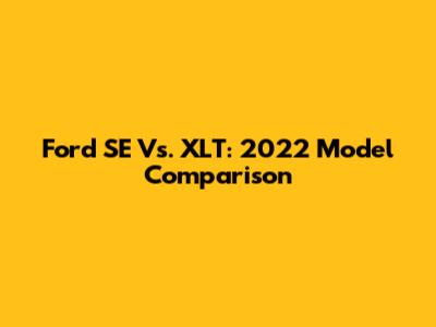 Ford SE Vs. XLT: 2022 Model Comparison