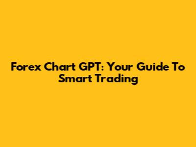 Forex Chart GPT: Your Guide To Smart Trading
