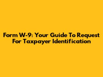 Form W-9: Your Guide To Request For Taxpayer Identification