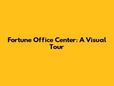 Fortune Office Center: A Visual Tour