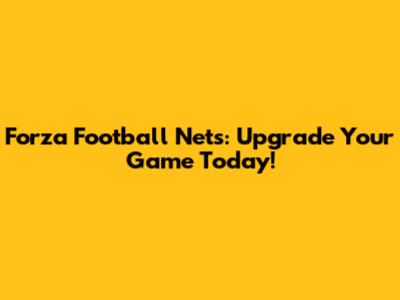 Forza Football Nets: Upgrade Your Game Today!