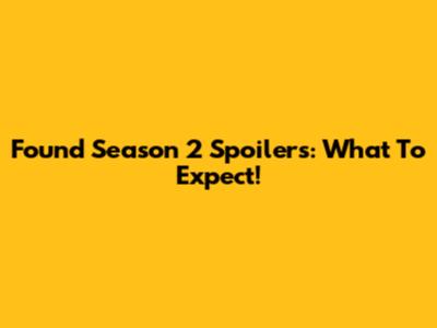 Found Season 2 Spoilers: What To Expect!