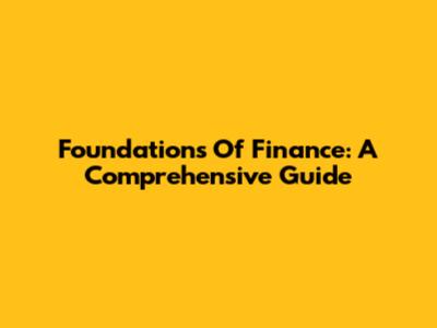 Foundations Of Finance: A Comprehensive Guide