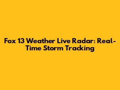 Fox 13 Weather Live Radar: Real-Time Storm Tracking