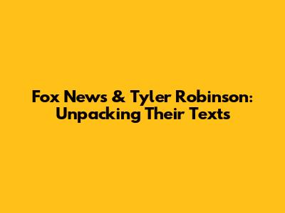 Fox News & Tyler Robinson: Unpacking Their Texts