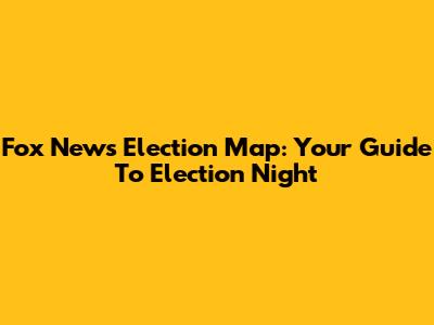Fox News Election Map: Your Guide To Election Night