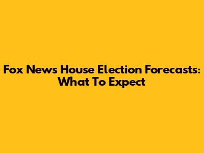 Fox News House Election Forecasts: What To Expect