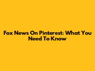 Fox News On Pinterest: What You Need To Know