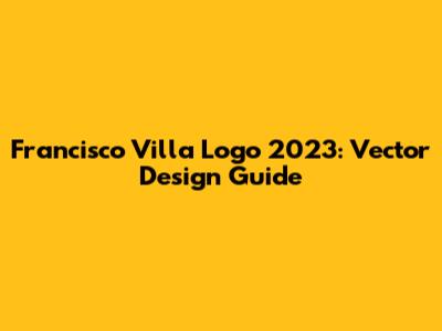 Francisco Villa Logo 2023: Vector Design Guide