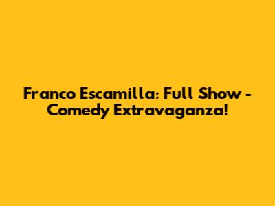 Franco Escamilla: Full Show - Comedy Extravaganza!