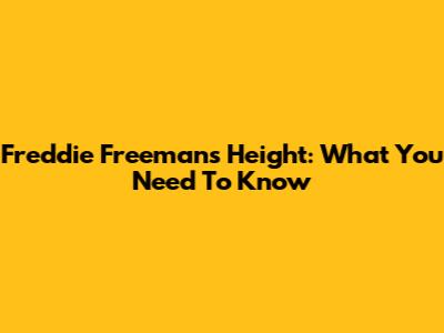Freddie Freeman's Height: What You Need To Know