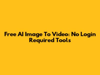 Free AI Image To Video: No Login Required Tools