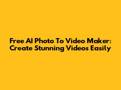 Free AI Photo To Video Maker: Create Stunning Videos Easily