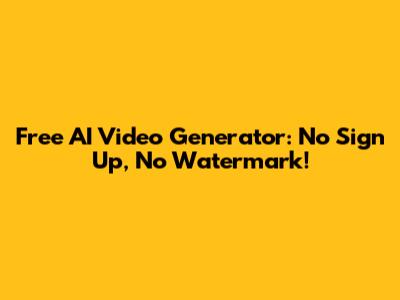 Free AI Video Generator: No Sign Up, No Watermark!