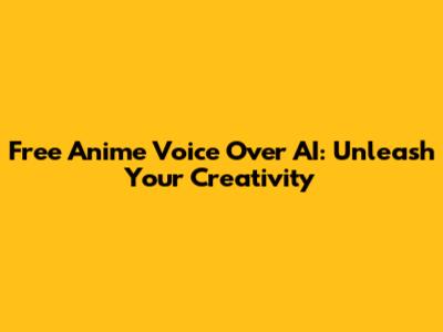 Free Anime Voice Over AI: Unleash Your Creativity