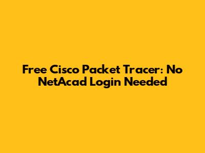 Free Cisco Packet Tracer: No NetAcad Login Needed