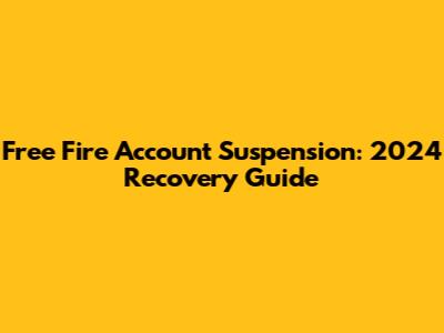 Free Fire Account Suspension: 2024 Recovery Guide