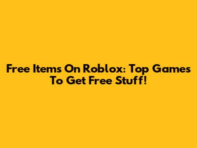 Free Items On Roblox: Top Games To Get Free Stuff!