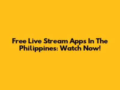 Free Live Stream Apps In The Philippines: Watch Now!