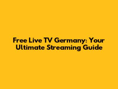 Free Live TV Germany: Your Ultimate Streaming Guide