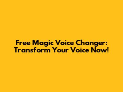 Free Magic Voice Changer: Transform Your Voice Now!