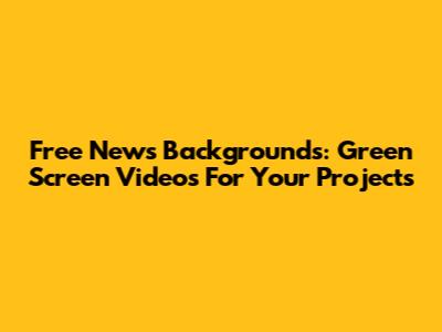 Free News Backgrounds: Green Screen Videos For Your Projects