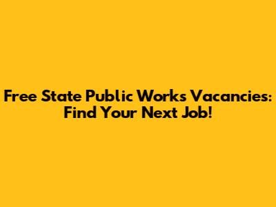 Free State Public Works Vacancies: Find Your Next Job!