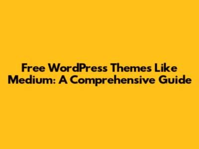 Free WordPress Themes Like Medium: A Comprehensive Guide