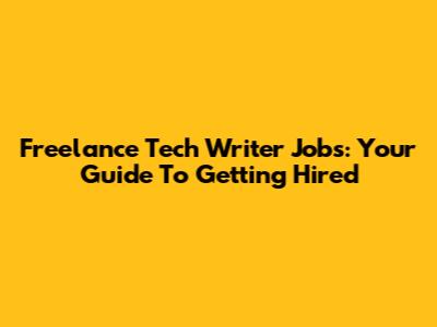 Freelance Tech Writer Jobs: Your Guide To Getting Hired