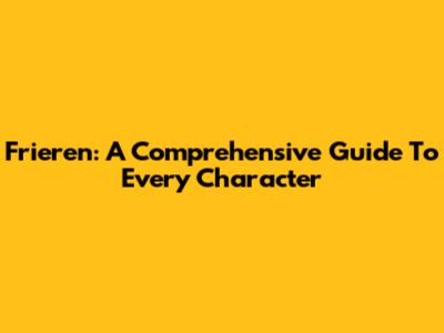 Frieren: A Comprehensive Guide To Every Character