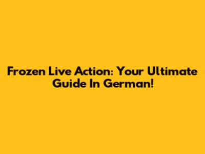 Frozen Live Action: Your Ultimate Guide In German!