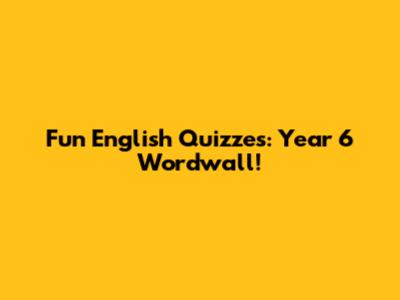 Fun English Quizzes: Year 6 Wordwall!