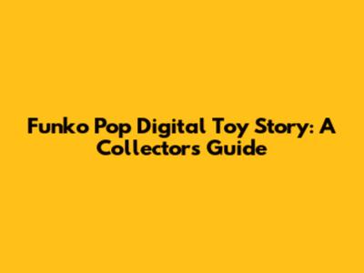 Funko Pop Digital Toy Story: A Collector's Guide