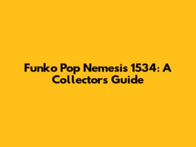 Funko Pop Nemesis 1534: A Collector's Guide