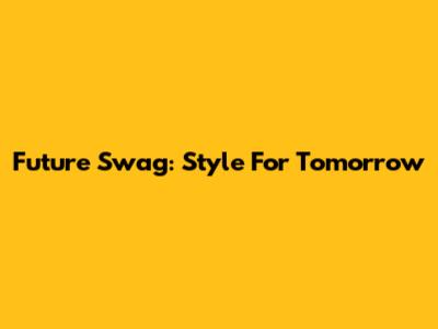 Future Swag: Style For Tomorrow