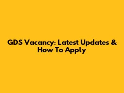 GDS Vacancy: Latest Updates & How To Apply