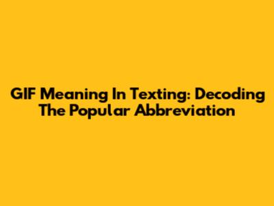GIF Meaning In Texting: Decoding The Popular Abbreviation
