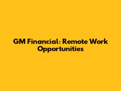 GM Financial: Remote Work Opportunities