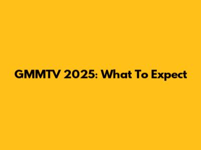 GMMTV 2025: What To Expect