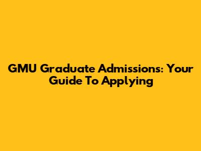 GMU Graduate Admissions: Your Guide To Applying