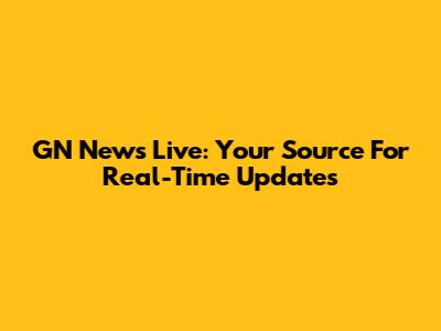 GN News Live: Your Source For Real-Time Updates