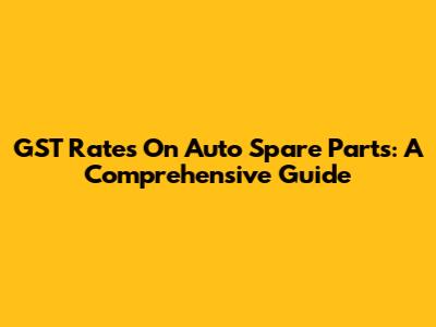 GST Rates On Auto Spare Parts: A Comprehensive Guide