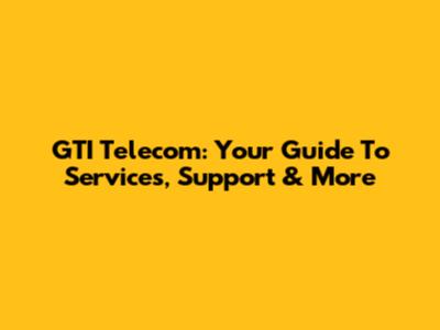GTI Telecom: Your Guide To Services, Support & More