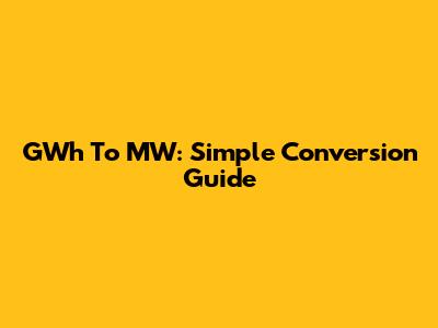 GWh To MW: Simple Conversion Guide