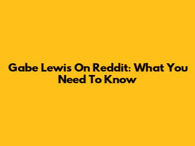 Gabe Lewis On Reddit: What You Need To Know