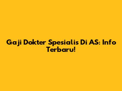 Gaji Dokter Spesialis Di AS: Info Terbaru!
