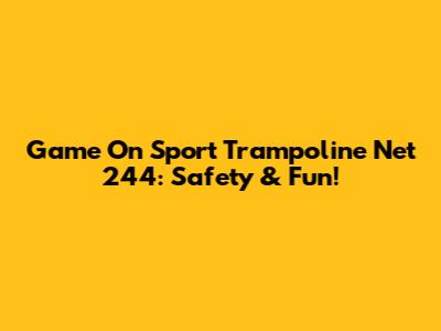 Game On Sport Trampoline Net 244: Safety & Fun!