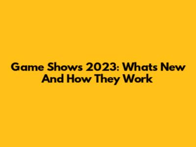 Game Shows 2023: What's New And How They Work