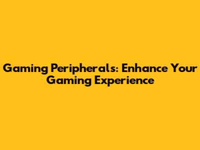 Gaming Peripherals: Enhance Your Gaming Experience
